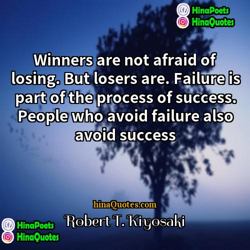 Robert T Kiyosaki Quotes | Winners are not afraid of losing. But